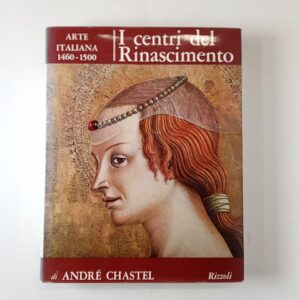André Chastel - Arte italiana 1460-1500. I centri del Rinascimento. - Rizzoli 1965