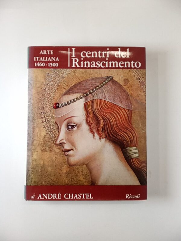 André Chastel - Arte italiana 1460-1500. I centri del Rinascimento. - Rizzoli 1965