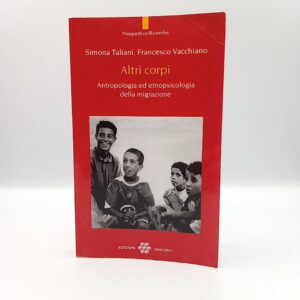S. Taliani, F. Vacchiano - Altri corpi. Antropologia ed etnopsicologia della migrazione. - Unicopli 2006