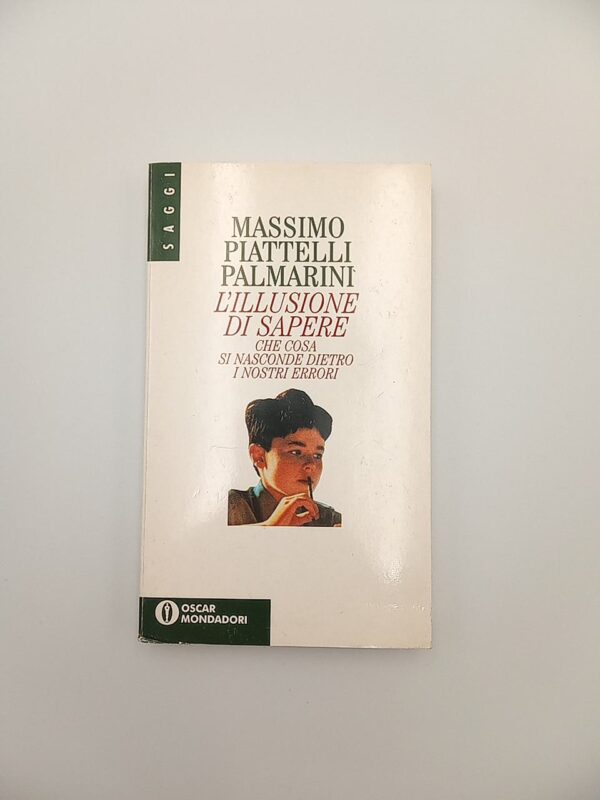 Massimo Piattelli Palmarini - L'illusione di sapere. Che cosa si nasconde dietro ai nostri errori. - Mondadori 1995