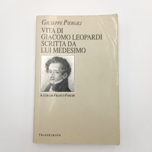 Giuseppe Piergili - Vita di Giacomo Leopardi scritta da lui medesimo - Transeuropa 1992