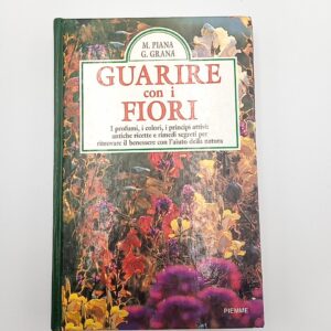 M. Piana, G. Granà - Guarire con i fiori - Piemme 1998
