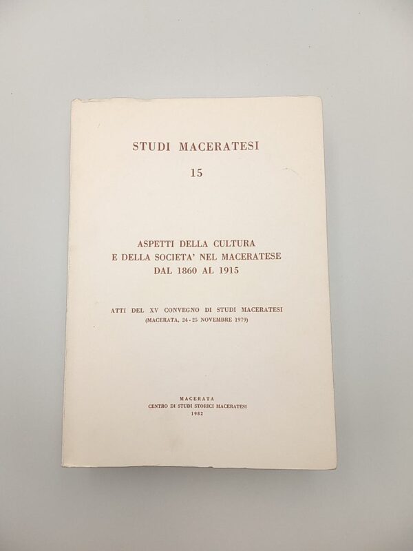 Studi maceratesi 15. Aspetti della cultura e della società nel maceratese dal 1860 al 1915. - 1982