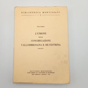 Ugo Paoli - L'unione delle congregazioni vallombrosana e silvestrina (1662-1667) - Montisfani 1975