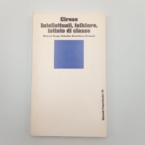 Alberto Mario Cirese - Intellettuali, folklore, istinto di classe. Note su Verga, Deledda, Scotellaro, Gramsci. - Einaudi 1976