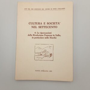 Cultura e società nel Settecento Vol. 4. Le ripercussioni della Rivoluzione Francese in Italia, in particolare nelle Marche. - 1989