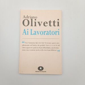 Adriano Olivetti - Ai lavoratori - Edizioni di Comunità 2013