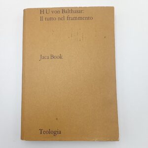 Hans Urs von Balthasar - Il tutto nel frammento - Jaca Book 1970