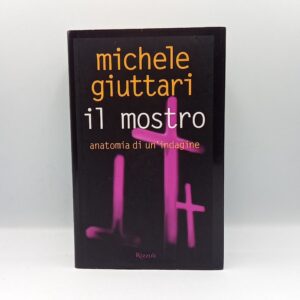 Michele Giuttari - Il mostro. Anatomia di un'indagine. - Rizzoli 2006