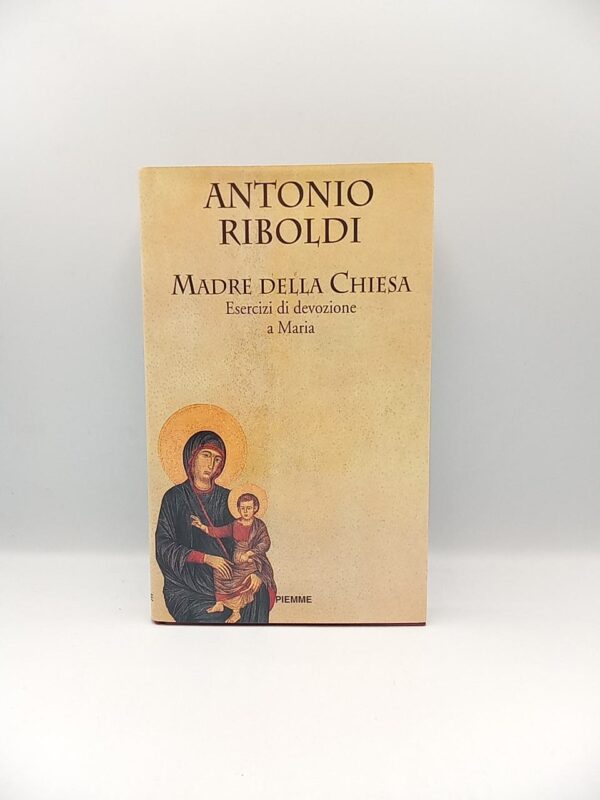 Antonio Riboldi - Madre della Chiesa. Esercizi di devozione a Maria. - Piemme 1996