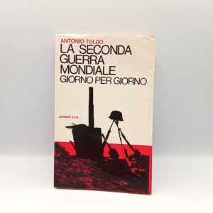Antonio Toldo - La Seconda Guerra Mondiale giorno per giorno - Editrice A. V. E. 1966