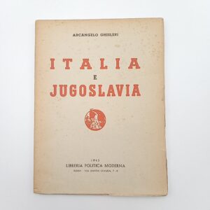 Arcangelo Ghisleri - Italia e Jugoslavia - Libreria Politica Moderna 1945