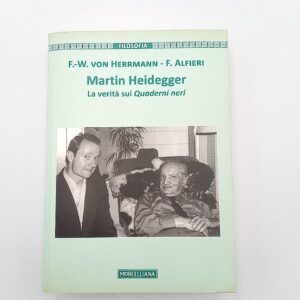 F.-W. von Herrmann, F. Alfieri - Martin Heidegger. La verità sui Quaderni neri. - Morelliana 2016