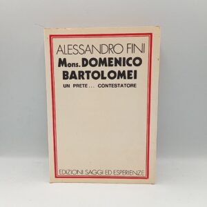 Alessandro Fini - Mons. Domenico Bartolomei. Un prete... contestatore. - Ed. Saggi ed esperienze 1973