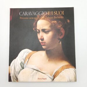C. Strinati, R. Vodret - Caravaggio e i suoi . Percorsi caravaggeschi in Palazzo Barberini. - Electa 1999