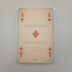 Cesare Lanza - La carta più alta. Il gioco, la fortuna, l'azzardo. - Mondadori 1998