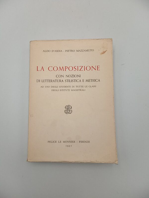 A. D'Asdia, P. Mazzamuto - La composizione con nozioni di letteratura stilista e metrica - Le Monnier 1957