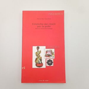 Alessandra Castellani - Estetiche dei ribelli per la pelle. Storia e cultura dei tatuaggi. - Costa & Nolan 2005