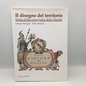 G. Mangani, F. Mariano - Il disegno del territorio. Storia della cartografia delle Marche. - Il lavoro editoriale 1998