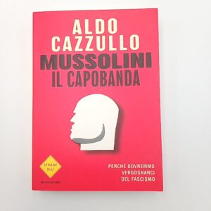 Aldo Cazzullo - Mussolini il capobanda - Mondadori 2022