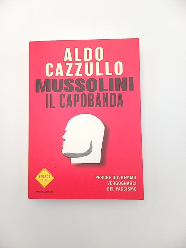 Aldo Cazzullo - Mussolini il capobanda - Mondadori 2022