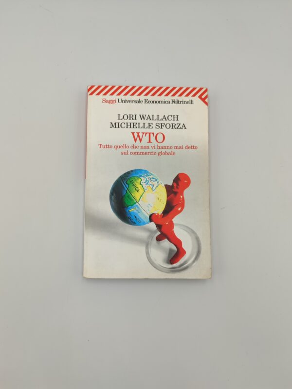 L.Wallach, M.Sforza - WTO Tutto quello che non vi hanno mai detto del commercio globale - Feltrinelli 2001