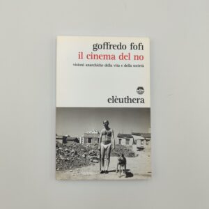 G. Fofi - Il cinema del no visioni anarchiche della vita e della società - Elèuthera 2016