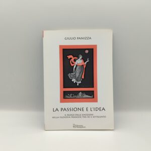Giulio Panizza - La passione e l'idea il ruolo delle emozioni nella filosofia francese tra sei e settecento - Tirrenia 2006