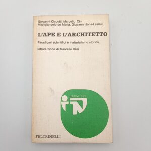 G. Ciccotti, M. Cini, M. de Maria, G. Jona-Lasinio - L'ape e l'architetto. Paradigmi scientifici e materialismo storico - Feltrinelli 1976