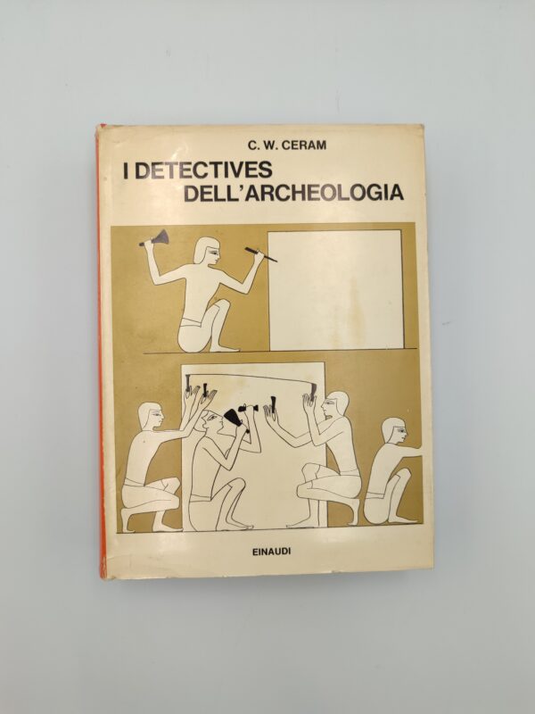 C.W.Ceram - I detectives dell'archeologia le grandi scoperte archeologiche nel racconto dei protagonisti - Einaudi 1968