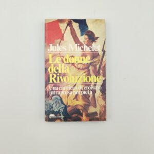 J.Michelet - Le donne della Rivoluzione, una carriera di eroismo intrapresa per pietà - Bompiani 1978