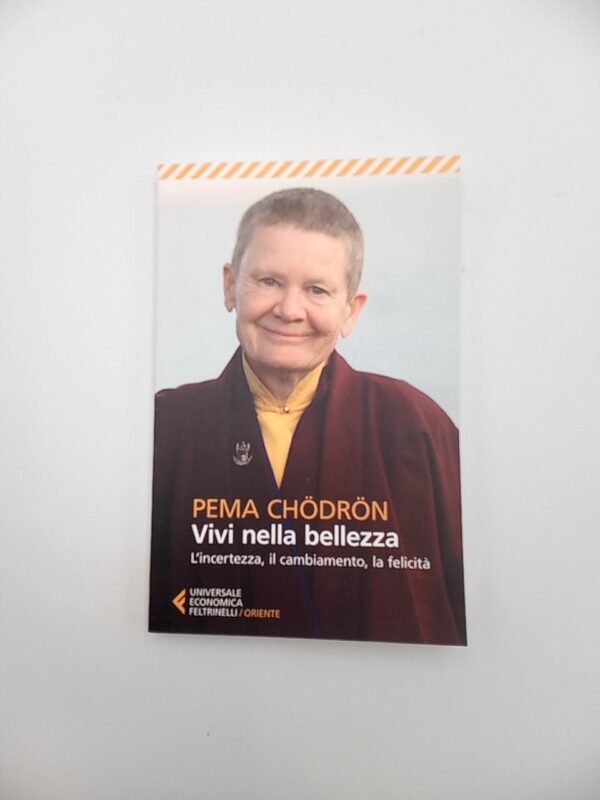 Pema Chodron - Vivi nella bellezza. L'incertezza, il cambiamento, la felicità. - Feltrinelli 2024