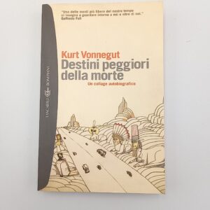 Kurt Vonnegut - Destini peggiori della morte. Un collage autobiografico. - Bompiani 2003