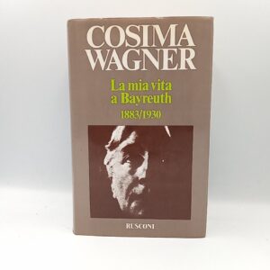 Cosima Wagner - La mia vita a Bayreuth 1883/1930 - Rusconi 1982