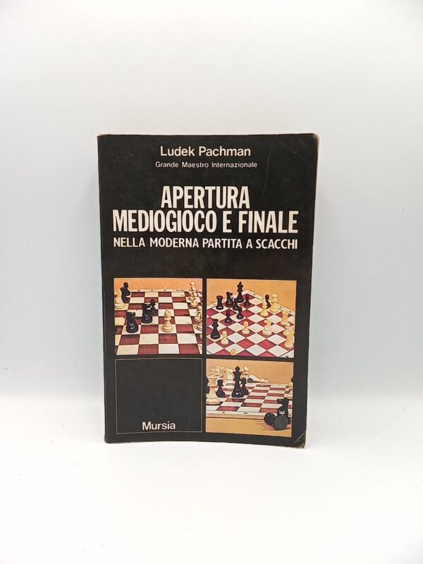 Ludek Pachman - Apertura mediogioco e finale nella moderna partita a scacchi - Mursia 1981
