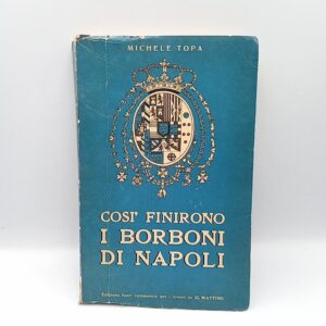 Michele Topa - Così finirono i Borboni di Napoli - Fiorentino 1960