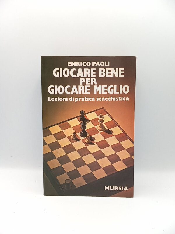 Enrico Paoli - Giocare bene per giocare meglio. Lezioni di pratica scacchistica. - Mursia 1980