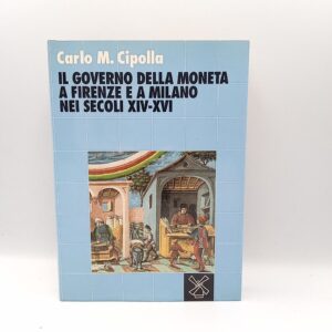 Carlo M. Cipolla - il governo della moneta a Firenze e a Milano nei secoli XIV-XVI - Il Mulino1990