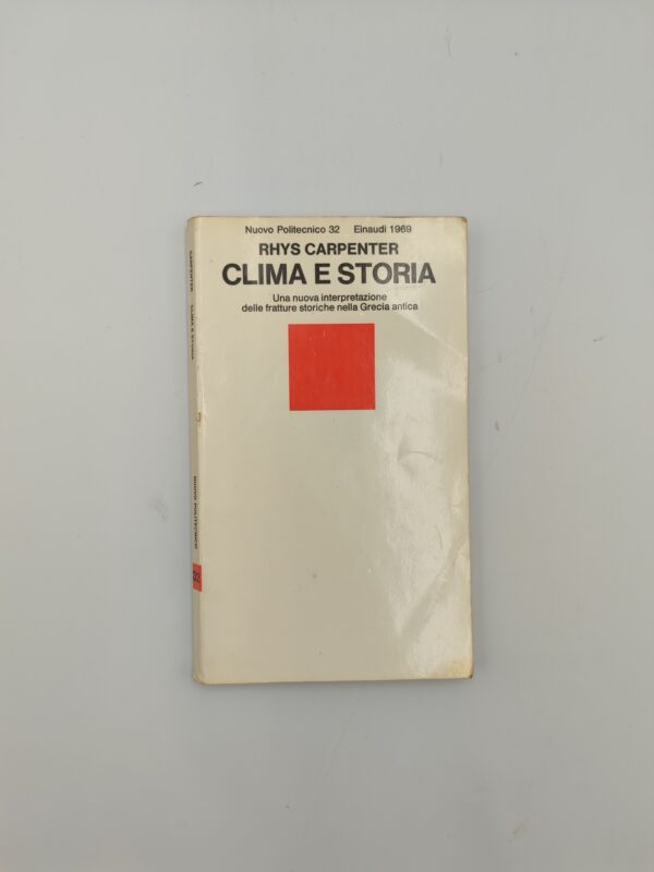 Rhys Carpenter - Clima e Storia, una nuova interpretazione delle fratture storiche nella grecia antica - Einaudi 1969
