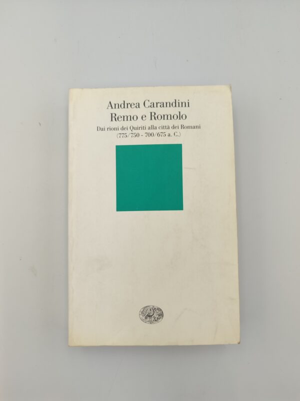 Andrea Carandini - Remo e Romolo, dai rioni dei Quiriti alla città dei Romani (775/750 - 700/675 a.C.) - Einaudi 2006