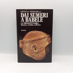 F. A. Arborio Mella - Dai sumeri a Babele. La Mesopotamia. - Mursia 1986