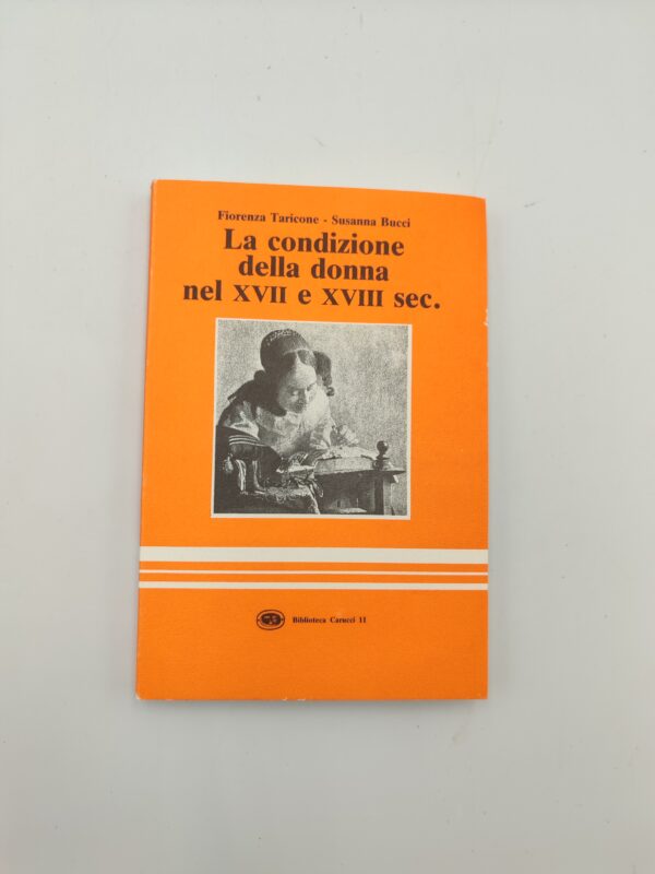 F.Taricone, S.Bucci - La condizione dlela donna nel XVII e XVIII sec. - Carucci 1983