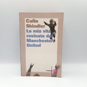 Colin Shindler - La mia vita rovinata dal Manchester United - Baldini Castoldi 2007