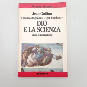 J. Guitton, G. Bogdanov, I. Bogdanov - Dio e la scienza. Verso il metarealismo. - Bompiani 1998