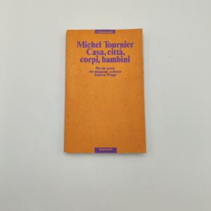 Michel Tournier - Casa, città, corpi, bambini. Piccole prose del maggiore scrittore francese d'oggi - Garzanti 1989