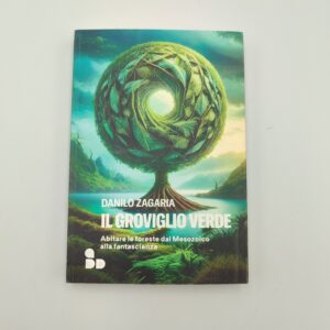 Danilo Zagaria - Il groviglio verde. abitare le foreste dal Mesozoico alla fantascienza - Add 2024
