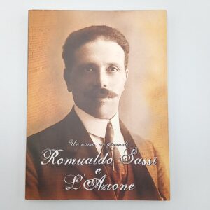 Un uomo, un giornale. Romualdo Sassi e L'Azione. Vol. I 1909-1950. - Tipolitografia fabrianesi 2005