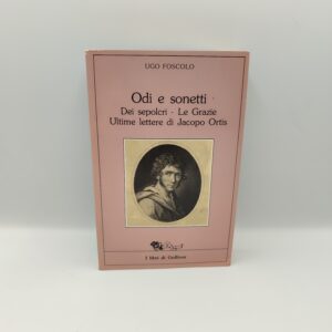 Ugo Foscolo - Odi e sonetti; Dei sepolcri; Le Grazie; Ultime lettere di Jacopo Ortis - Gulliver 1987
