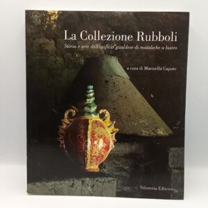 Marinella Caputo - La Collezione Rubboli. Storia e arte dell'opificio gualdese di maioliche a lustro. - Volumnia 2010