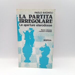 Paolo Bagnoli - La partita irregolare. Le aperture eterodosse. - Mursia 1984